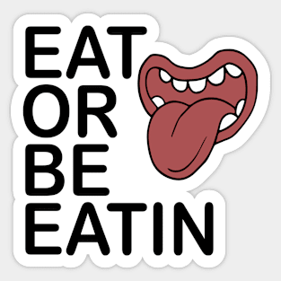 EAT OR BE EATIN Sticker